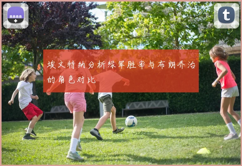 埃文特纳分析绿军胜率与布朗乔治的角色对比