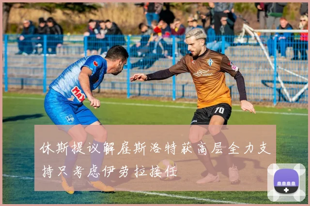 休斯提议解雇斯洛特获高层全力支持只考虑伊劳拉接任