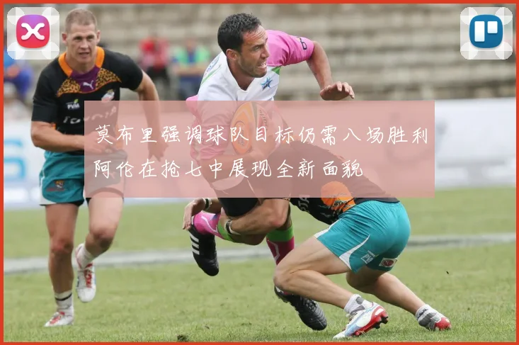 莫布里强调球队目标仍需八场胜利阿伦在抢七中展现全新面貌